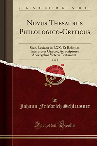 9781528223362: Novus Thesaurus Philologico-Criticus, Vol. 3: Sive, Lexicon in LXX. Et Reliquos Interpretes Grcos, Ac Scriptores Apocryphos Veteris Testamenti (Classic Reprint)