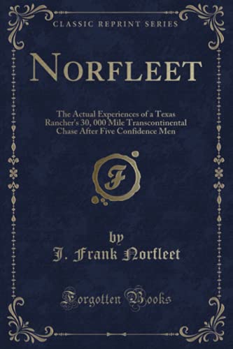 Stock image for Norfleet The Actual Experiences of a Texas Rancher's 30, 000 Mile Transcontinental Chase After Five Confidence Men Classic Reprint for sale by PBShop.store UK
