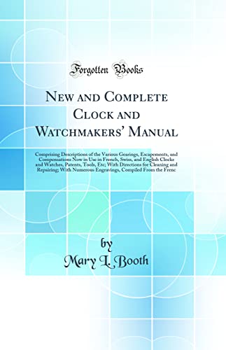 Beispielbild fr New and Complete Clock and Watchmakers' Manual Comprising Descriptions of the Various Gearings, Escapements, and Compensations Now in Use in French, With Directions for Cleaning and Repairing W zum Verkauf von PBShop.store US