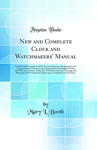 Stock image for New and Complete Clock and Watchmakers' Manual Comprising Descriptions of the Various Gearings, Escapements, and Compensations Now in Use in French, With Directions for Cleaning and Repairing W for sale by PBShop.store US