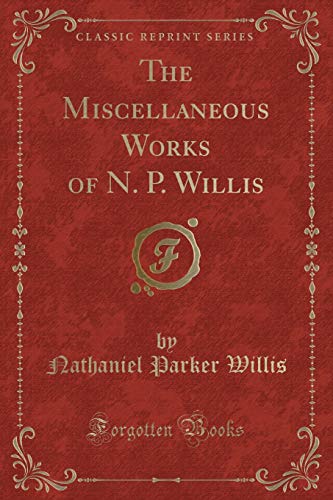 Imagen de archivo de The Miscellaneous Works of N. P. Willis (Classic Reprint) a la venta por Reuseabook