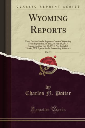 Imagen de archivo de Wyoming Reports, Vol. 21 (Classic Reprint): Cases Decided in the Supreme Court of Wyoming from September 24, 1912, to July 19, 1913 (Cases Decided . in the Succeeding Volume.) (Classic Reprint) a la venta por WorldofBooks