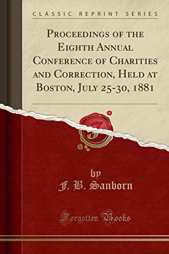 Imagen de archivo de Proceedings of the Eighth Annual Conference of Charities and Correction, Held at Boston, July 25-30, 1881 (Classic Reprint) a la venta por PBShop.store US