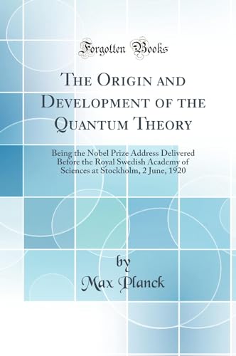Stock image for The Origin and Development of the Quantum Theory Being the Nobel Prize Address Delivered Before the Royal Swedish Academy of Sciences at Stockholm, 2 June, 1920 Classic Reprint for sale by PBShop.store US