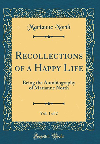 Beispielbild fr Recollections of a Happy Life, Vol 1 of 2 Being the Autobiography of Marianne North Classic Reprint zum Verkauf von PBShop.store US