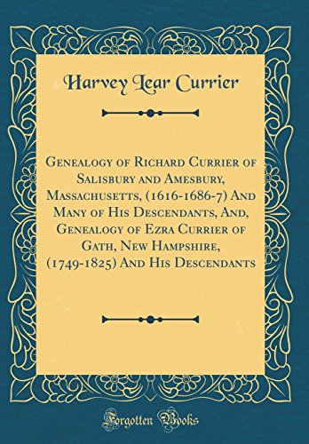 9781528379441: Genealogy of Richard Currier of Salisbury and Amesbury, Massachusetts, (1616-1686-7) And Many of His Descendants, And, Genealogy of Ezra Currier of ... And His Descendants (Classic Reprint)