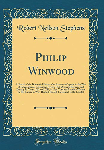 Stock image for Philip Winwood: A Sketch of the Domestic History of an American Captain in the War of Independence; Embracing Events That Occurred Between and During . His Enemy in War, Herbert Russell, Lieutenant for sale by Reuseabook