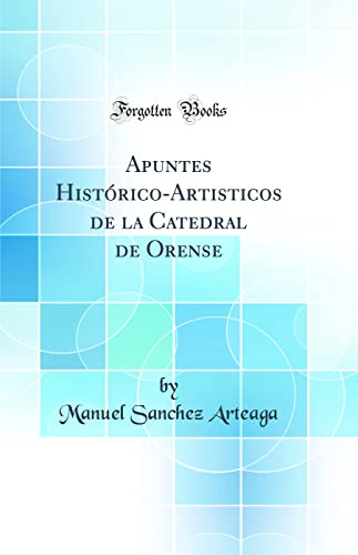 Stock image for Apuntes HistricoArtisticos de la Catedral de Orense Classic Reprint for sale by PBShop.store US