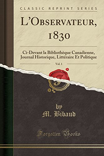 9781528399746: L'Observateur, 1830, Vol. 1: Ci-Devant la Bibliothque Canadienne, Journal Historique, Littraire Et Politique (Classic Reprint)