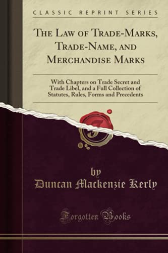 Stock image for The Law of Trade-Marks, Trade-Name, and Merchandise Marks : With Chapters on Trade Secret and Trade Libel, and a Full Collection of Statutes, Rules, Forms and Precedents (Classic Reprint) for sale by Buchpark