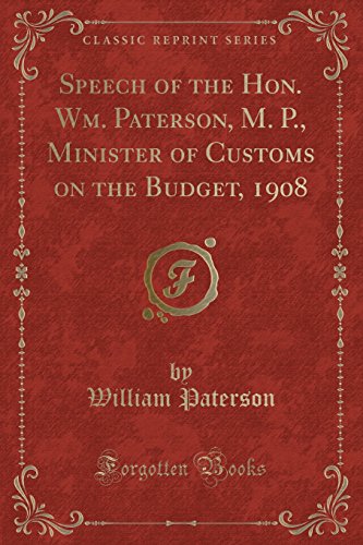 Imagen de archivo de Speech of the Hon. Wm. Paterson, M. P., Minister of Customs on the Budget, 1908 (Classic Reprint) a la venta por PBShop.store US