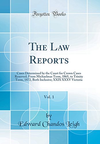 Beispielbild fr The Law Reports, Vol. 1 : Cases Determined by the Court for Crown Cases Reserved; From Michaelmas Term, 1865, to Trinity Term, 1872, Both Inclusive; XXIX XXXV Victoria (Classic Reprint) zum Verkauf von Buchpark