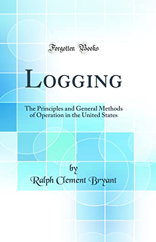 9781528462174: Logging: The Principles and General Methods of Operation in the United States (Classic Reprint)