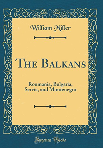 9781528474641: The Balkans: Roumania, Bulgaria, Servia, and Montenegro (Classic Reprint)