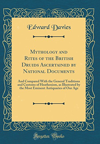 Beispielbild fr Mythology and Rites of the British Druids Ascertained by National Documents And Compared With the General Traditions and Customs of Heathenism, as Antiquaries of Our Age Classic Reprint zum Verkauf von PBShop.store US