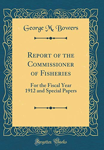 Beispielbild fr Report of the Commissioner of Fisheries : For the Fiscal Year 1912 and Special Papers (Classic Reprint) zum Verkauf von Buchpark