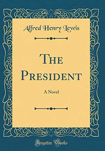 9781528566667: The President: A Novel (Classic Reprint)