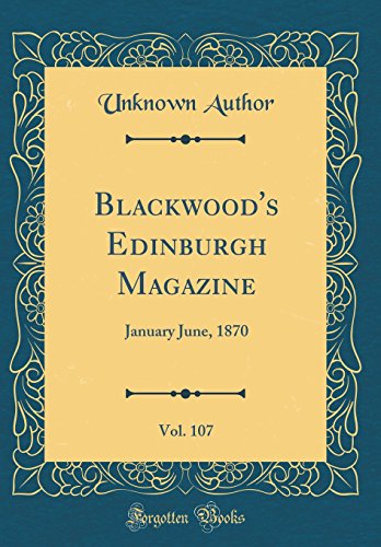 Beispielbild fr Blackwood`s Edinburgh Magazine, Vol. 107: January June, 1870 (Classic Reprint) zum Verkauf von Buchpark