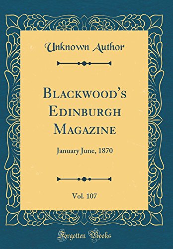 9781528588874: Blackwood's Edinburgh Magazine, Vol. 107: January June, 1870 (Classic Reprint)