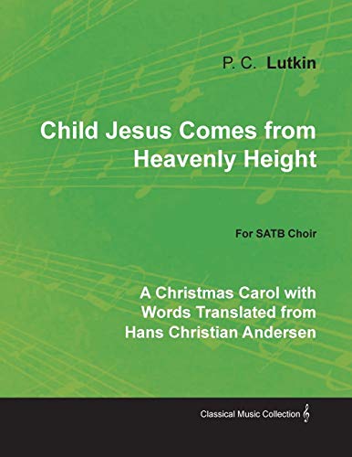 Stock image for Child Jesus Comes from Heavenly Height A Christmas Carol with Words Translated from Hans Christian Andersen for SATB Choir for sale by PBShop.store US