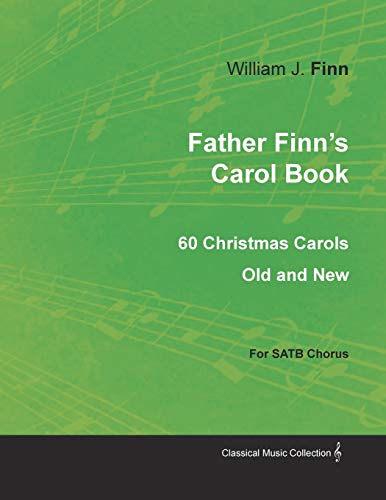 Stock image for Father Finn's Carol Book 60 Christmas Carols Old and New for SATB Chorus for sale by PBShop.store US