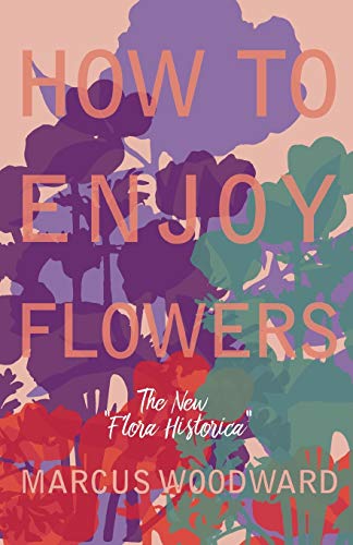 9781528701655: How to Enjoy Flowers - The New "Flora Historica"