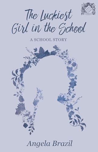 9781528702140: The Luckiest Girl in the School: A School Story (School Story Classics)