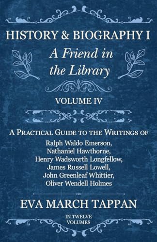 Stock image for History and Biography I A Friend in the Library Volume IV A Practical Guide to the Writings of Ralph Waldo Emerson, Nathaniel Hawthorne, Henry Oliver Wendell Holmes In Twelve Vol for sale by PBShop.store US