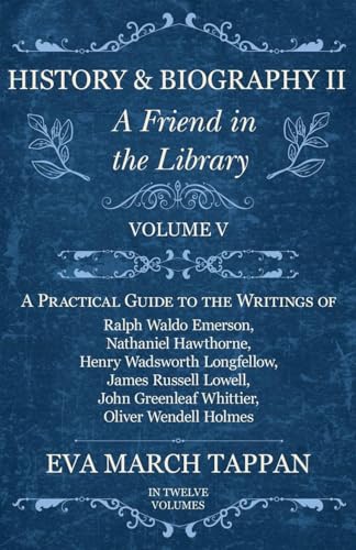 Stock image for History and Biography II A Friend in the Library Volume V A Practical Guide to the Writings of Ralph Waldo Emerson, Nathaniel Hawthorne, Henry Oliver Wendell Holmes In Twelve Vol for sale by PBShop.store US