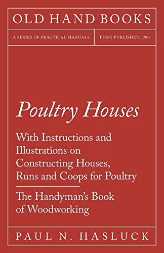 Stock image for Poultry Houses - With Instructions and Illustrations on Constructing Houses, Runs and Coops for Poultry - The Handyman's Book of Woodworking for sale by PBShop.store US