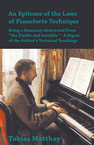 9781528703536: An Epitome of the Laws of Pianoforte Technique - Being a Summary Abstracted From "The Visible and Invisible" - A Digest of the Author's Technical Teachings