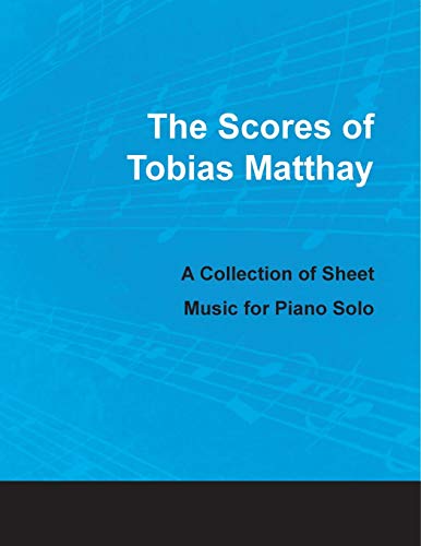 Beispielbild fr The Scores of Tobias Matthay - A Collection of Sheet Music for Piano Solo zum Verkauf von Ria Christie Collections