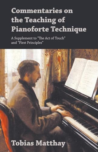 9781528704854: Commentaries on the Teaching of Pianoforte Technique - A Supplement to "The Act of Touch" and "First Principles"