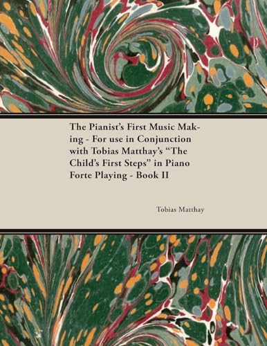 Beispielbild fr The Pianist's First Music Making - For use in Conjunction with Tobias Matthay's "The Child's First Steps" in Piano Forte Playing - Book II zum Verkauf von Buchpark