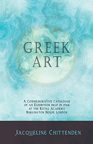 9781528705820: Greek Art - A Commemorative Catalogue of an Exhibition held in 1946 at the Royal Academy Burlington House London