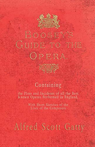 Beispielbild fr Boosey's Guide to the Opera Containing the Plots and Incidents of all the Best Known Operas Performed in England, With Short Sketches of the Lives of the Composers zum Verkauf von PBShop.store US