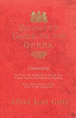 Imagen de archivo de Boosey's Guide to the Opera Containing the Plots and Incidents of all the Best Known Operas Performed in England, With Short Sketches of the Lives of the Composers a la venta por PBShop.store US