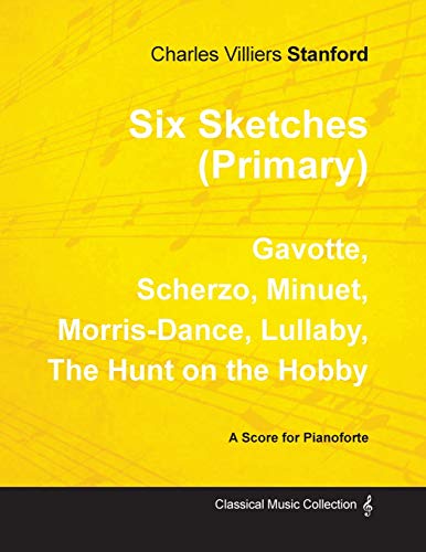 9781528707374: Six Sketches (Primary) - Gavotte, Scherzo, Minuet, Morris-Dance, Lullaby, The Hunt on the Hobby - Sheet Music for Pianoforte