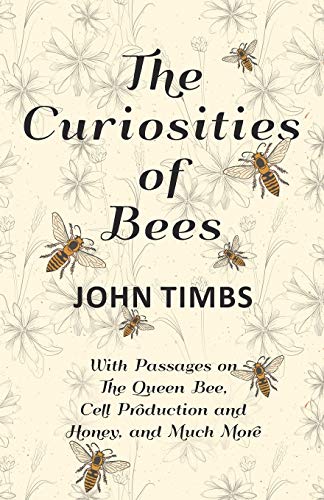 9781528707930: The Curiosities of Bees;With Passages on The Queen Bee, Cell Production and Honey, and Much More
