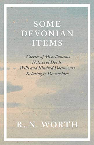 Imagen de archivo de Some Devonian Items A Series of Miscellaneous Notices of Deeds, Wills and Kindred Documents Relating to Devonshire a la venta por PBShop.store US