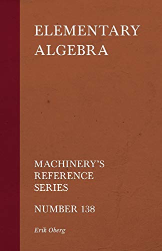 Beispielbild fr Elementary Algebra - Machinery's Reference Series - Number 138 zum Verkauf von GF Books, Inc.