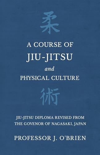 Stock image for A Course of Jiu-Jitsu and Physical Culture - Jiu-Jitsu Diploma Revised from the Govenor of Nagasaki, Japan [Paperback] O'Brien, Professor J. (E) for sale by Brook Bookstore On Demand