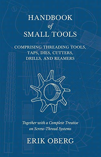 9781528709187: Handbook of Small Tools Comprising Threading Tools, Taps, Dies, Cutters, Drills, and Reamers - Together with a Complete Treatise on Screw-Thread Systems