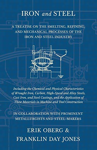 Stock image for Iron and Steel - A Treatise on the Smelting, Refining, and Mechanical Processes of the Iron and Steel Industry, Including the Chemical and Physical . Steels, Cast Iron, and Steel Castings, and th for sale by Lucky's Textbooks