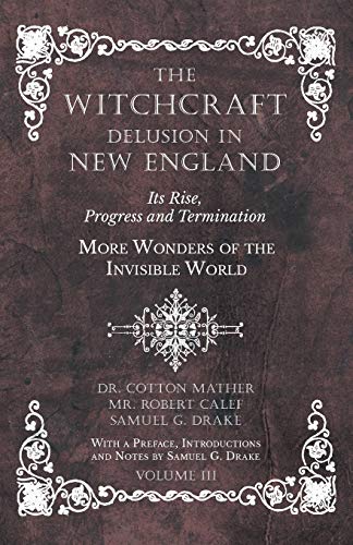 Stock image for The Witchcraft Delusion in New England - Its Rise, Progress and Termination - More Wonders of the Invisible World - With a Preface, Introductions and for sale by ThriftBooks-Dallas