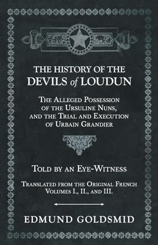 Beispielbild fr The History of the Devils of Loudun - The Alleged Possession of the Ursuline Nuns, and the Trial and Execution of Urbain Grandier - Told by an . Original French - Volumes I., II., and III. zum Verkauf von HPB-Red