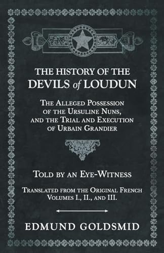 Stock image for The History of the Devils of Loudun - The Alleged Possession of the Ursuline Nuns, and the Trial and Execution of Urbain Grandier - Told by an . Original French - Volumes I., II., and III. for sale by HPB-Red