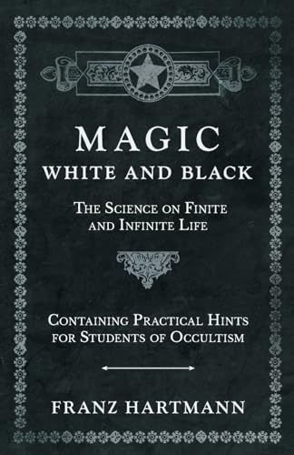 Beispielbild fr Magic, White and Black - The Science on Finite and Infinite Life - Containing Practical Hints for Students of Occultism zum Verkauf von WorldofBooks