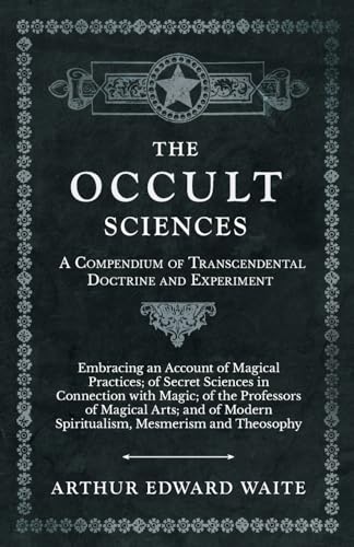 Stock image for The Occult Sciences - A Compendium of Transcendental Doctrine and Experiment;Embracing an Account of Magical Practices; of Secret Sciences in . Modern Spiritualism, Mesmerism and Theosophy for sale by SecondSale