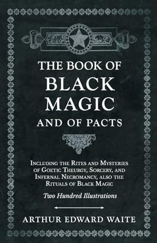 Stock image for The Book of Black Magic and of Pacts;Including the Rites and Mysteries of Goetic Theurgy, Sorcery, and Infernal Necromancy, also the Rituals of Black Magic for sale by Books Unplugged